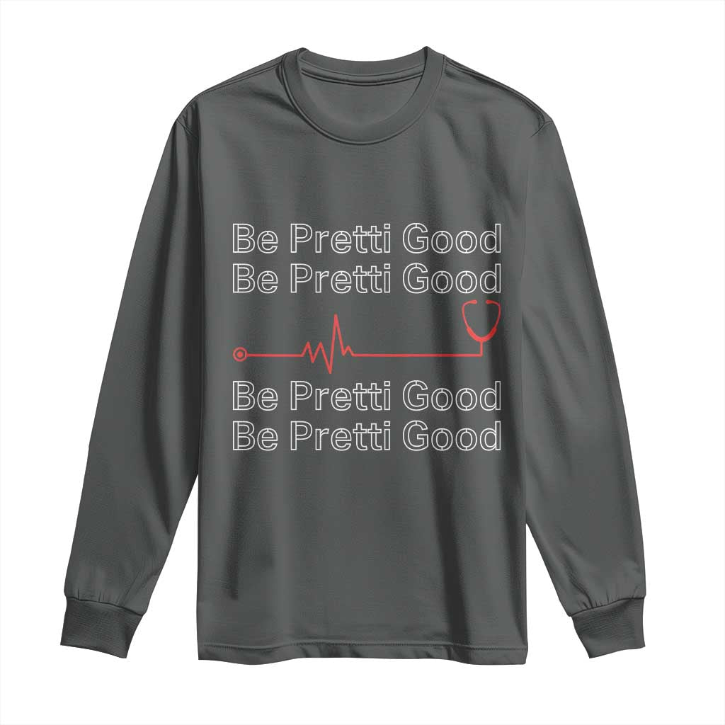 Be Pretti Good Long Sleeve Shirt Nurse Tribute Alex Pretti Healthcare Gift