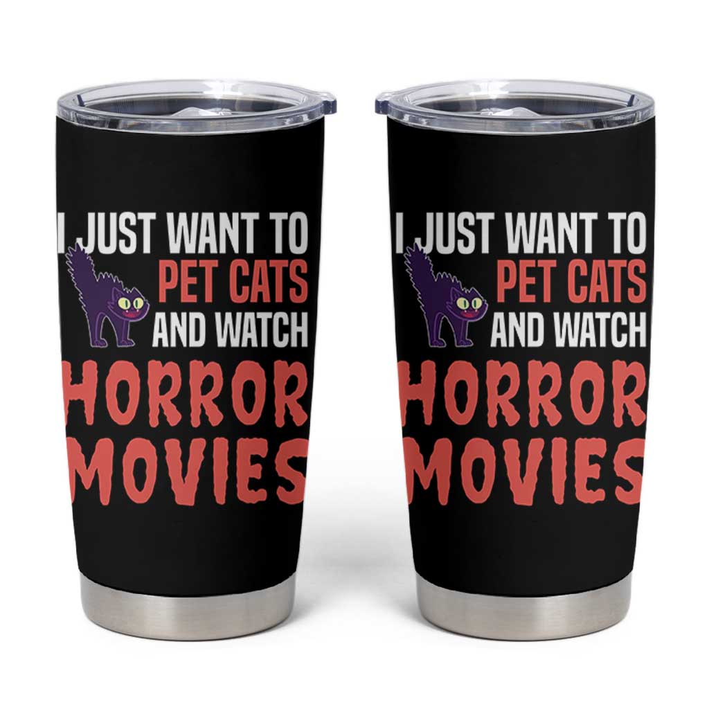 Funny Just Want To Pet Cats And Watch Horror Movies Tumbler Cup