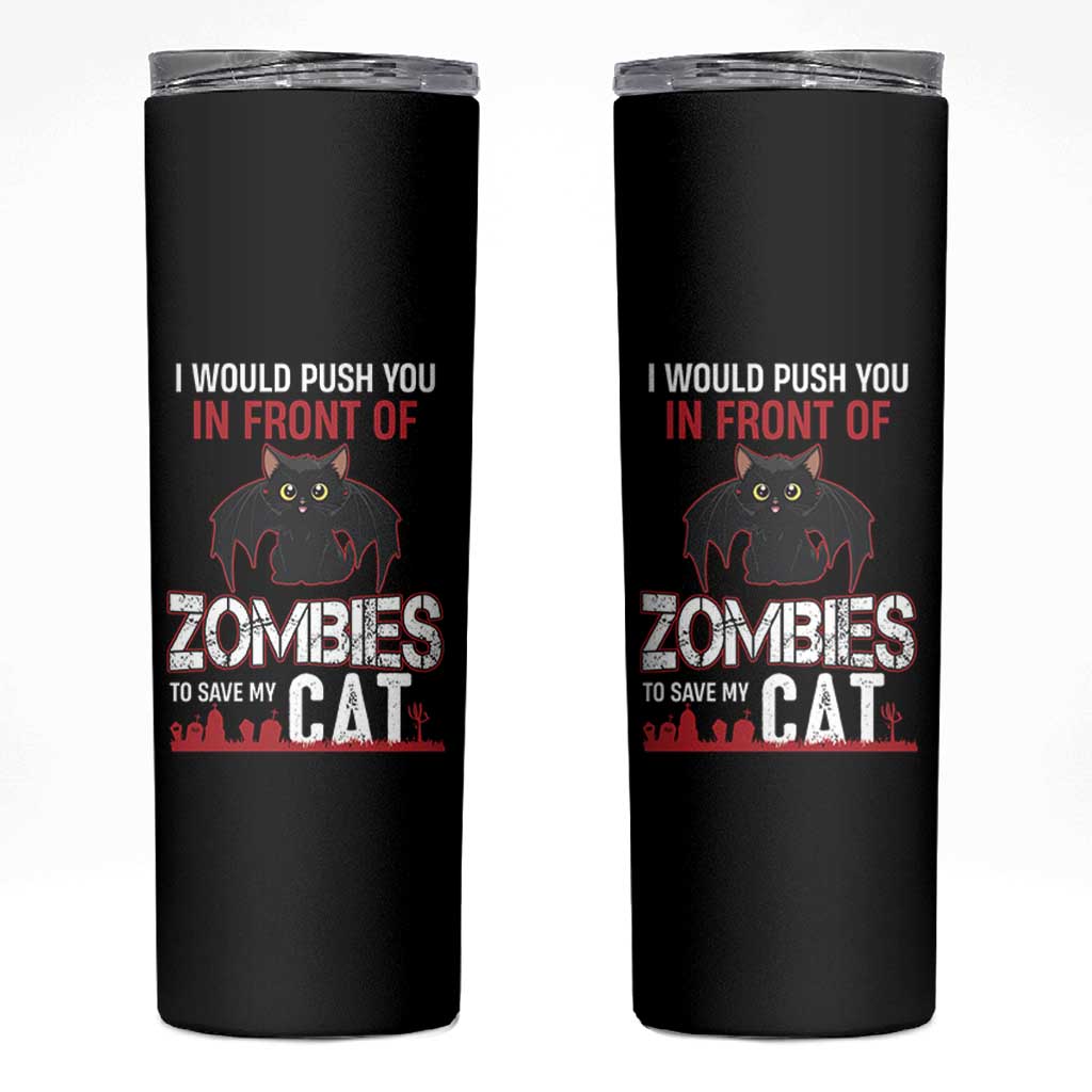 I Would Push You in Front Of Zombies To Save My Cat Skinny Tumbler Halloween Cat