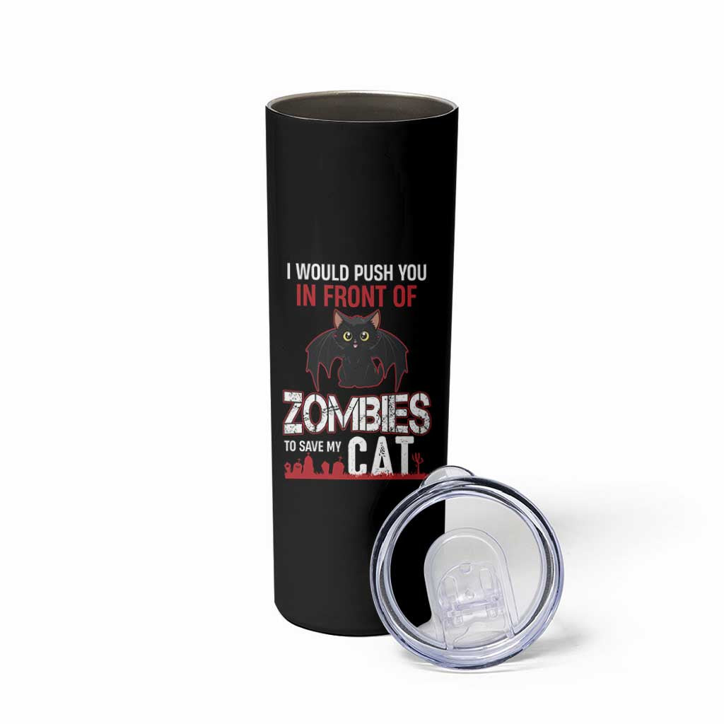 I Would Push You in Front Of Zombies To Save My Cat Skinny Tumbler Halloween Cat