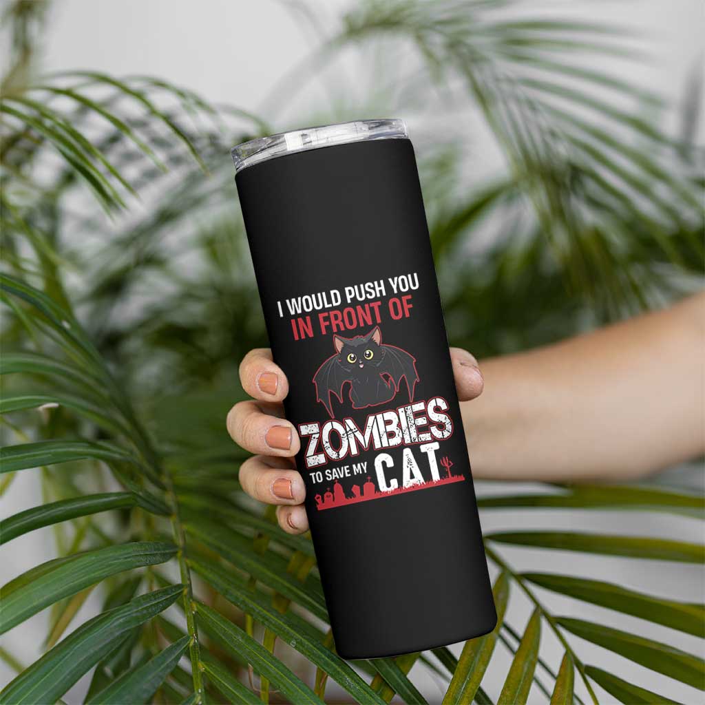 I Would Push You in Front Of Zombies To Save My Cat Skinny Tumbler Halloween Cat