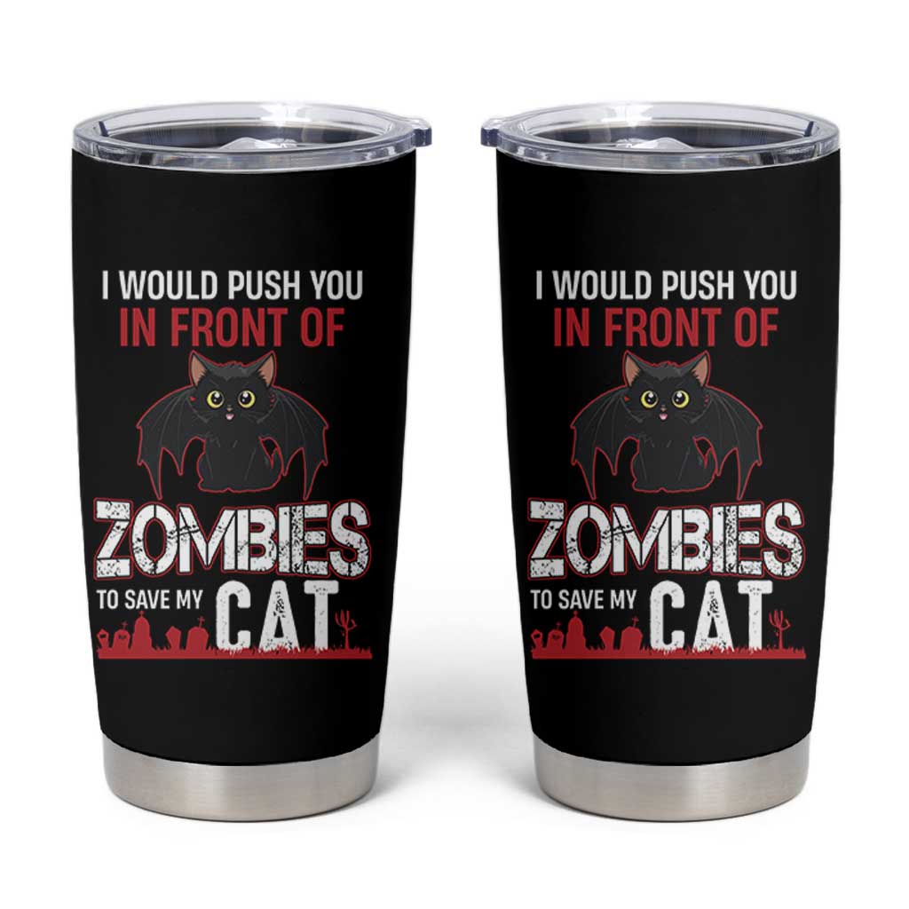 I Would Push You in Front Of Zombies To Save My Cat Tumbler Cup Halloween Cat