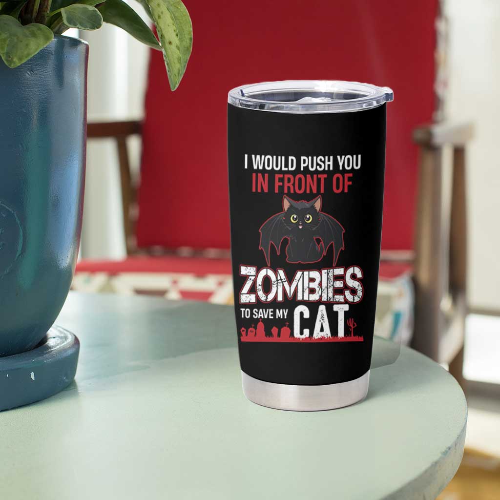 I Would Push You in Front Of Zombies To Save My Cat Tumbler Cup Halloween Cat