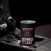 I Would Push You in Front Of Zombies To Save My Cat Tumbler Cup Halloween Cat
