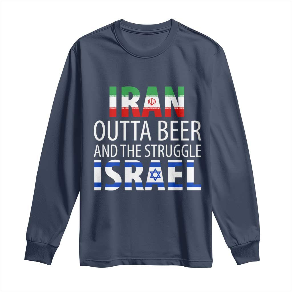 Funny Political Satire Long Sleeve Shirt Iran Outta Beer And The Struggle Israel