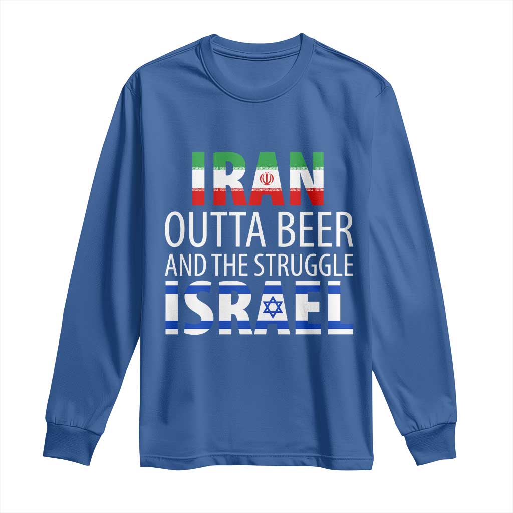 Funny Political Satire Long Sleeve Shirt Iran Outta Beer And The Struggle Israel