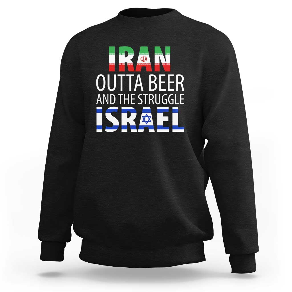 Funny Political Satire Sweatshirt Iran Outta Beer And The Struggle Israel