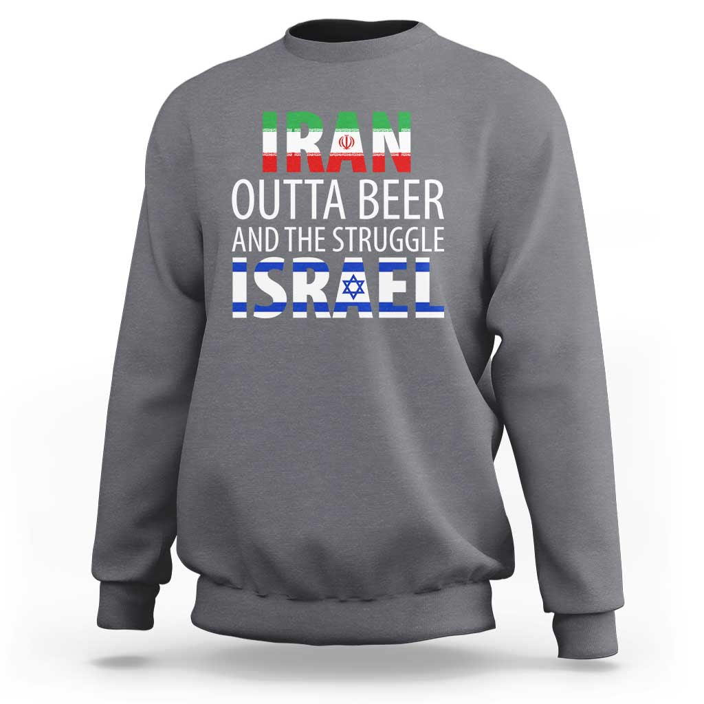 Funny Political Satire Sweatshirt Iran Outta Beer And The Struggle Israel
