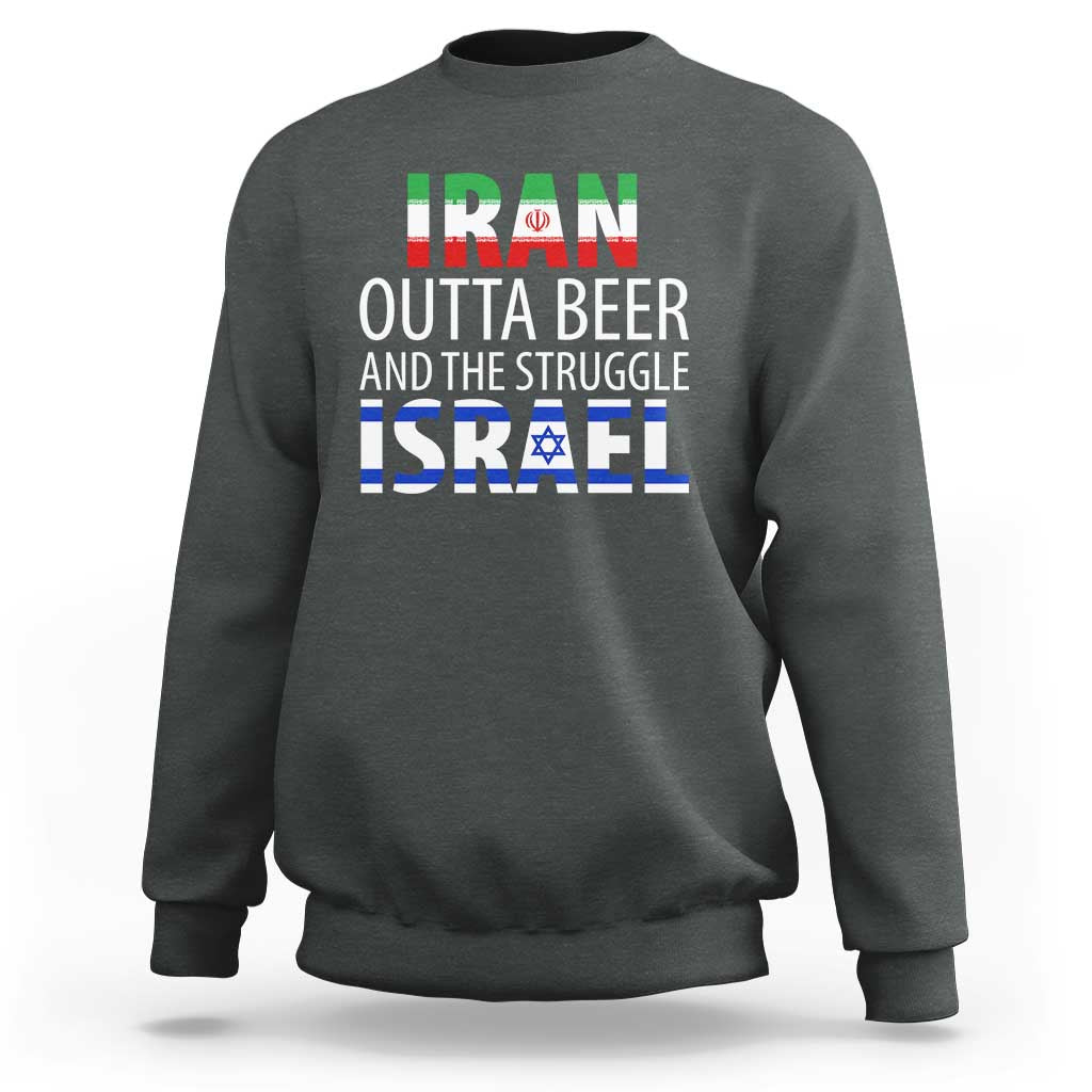 Funny Political Satire Sweatshirt Iran Outta Beer And The Struggle Israel