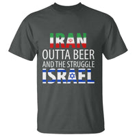 Funny Political Satire T Shirt Iran Outta Beer And The Struggle Israel
