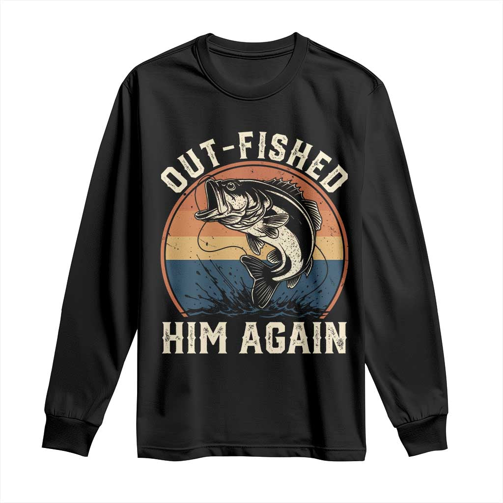 Funny Bass Fishing Long Sleeve Shirt Out Fished Him Again Fisherman Outdoor Adventure