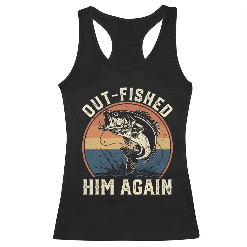 Funny Bass Fishing Racerback Tank Top Out Fished Him Again Fisherman Outdoor Adventure