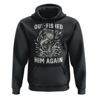 Out Fished Him Again Fisherman Angler Gift Hoodie Funny Fishing Sayings