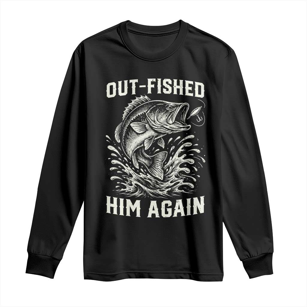 Out Fished Him Again Fisherman Angler Gift Long Sleeve Shirt Funny Fishing Sayings