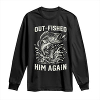 Out Fished Him Again Fisherman Angler Gift Long Sleeve Shirt Funny Fishing Sayings