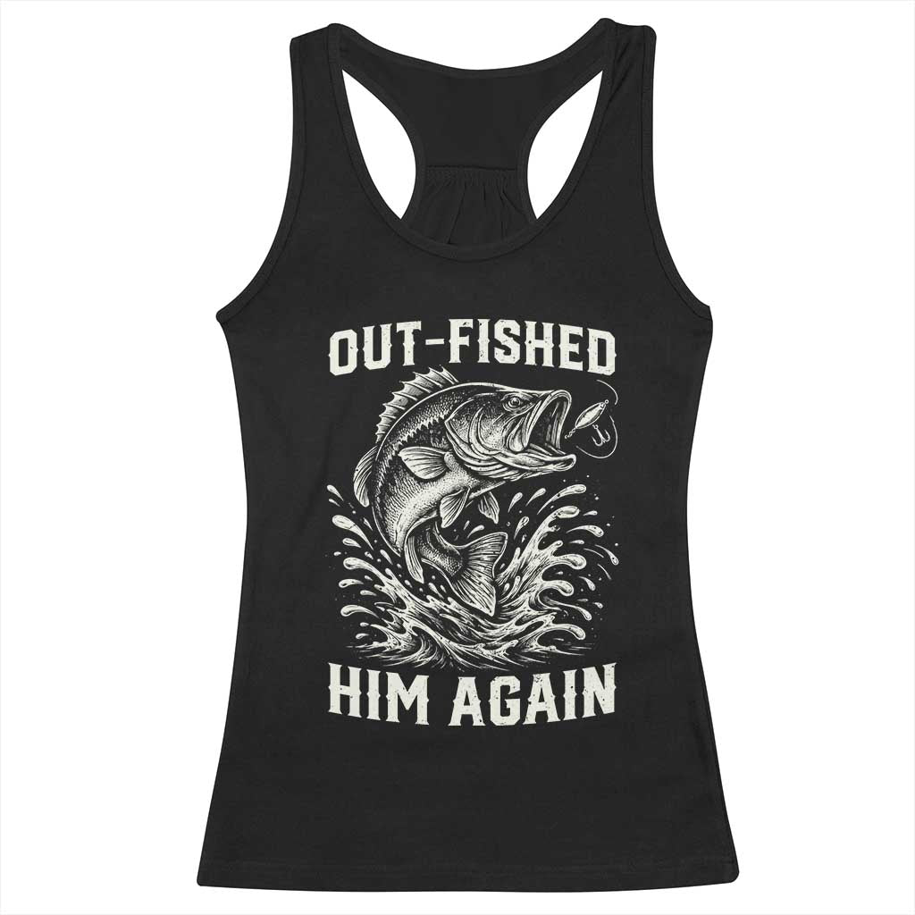 Out Fished Him Again Fisherman Angler Gift Racerback Tank Top Funny Fishing Sayings