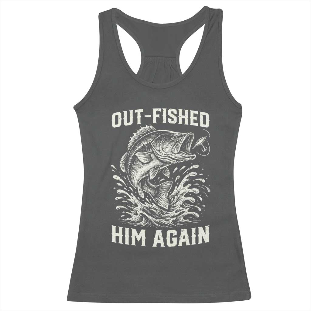 Out Fished Him Again Fisherman Angler Gift Racerback Tank Top Funny Fishing Sayings