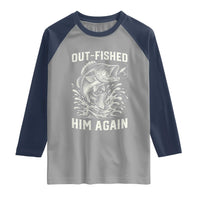 Out Fished Him Again Fisherman Angler Gift Raglan Shirt Funny Fishing Sayings