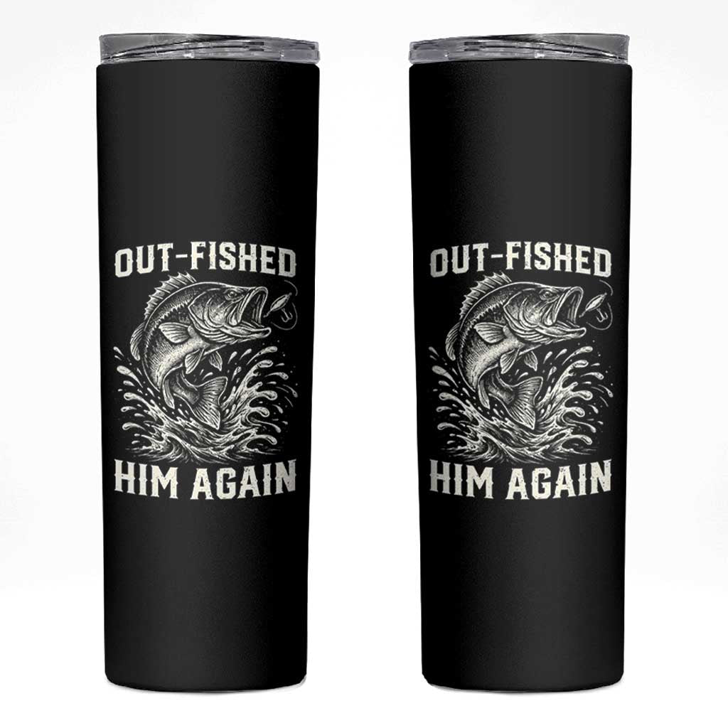 Out Fished Him Again Fisherman Angler Gift Skinny Tumbler Funny Fishing Sayings