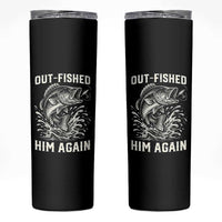 Out Fished Him Again Fisherman Angler Gift Skinny Tumbler Funny Fishing Sayings