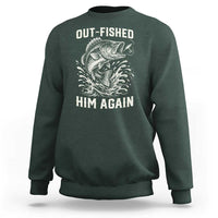 Out Fished Him Again Fisherman Angler Gift Sweatshirt Funny Fishing Sayings