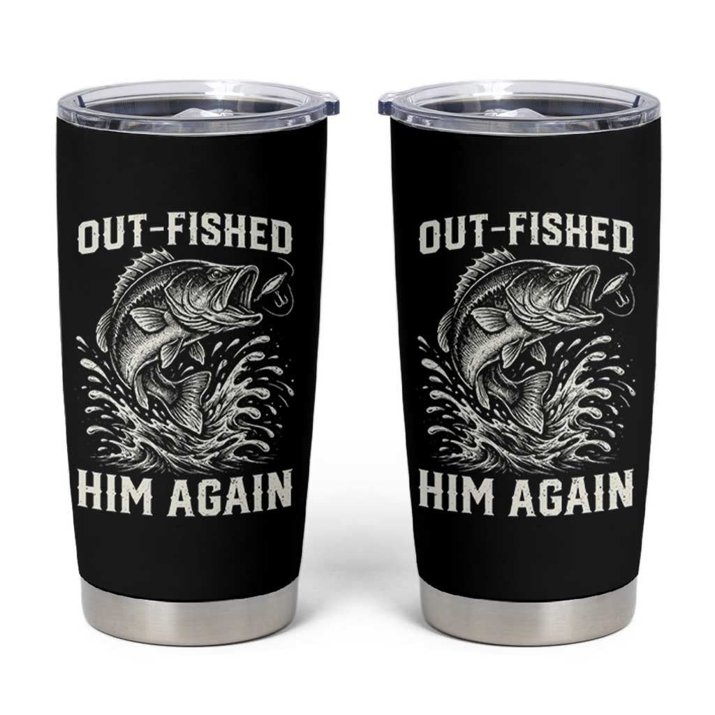Out Fished Him Again Fisherman Angler Gift Tumbler Cup Funny Fishing Sayings