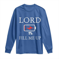Lord Fill Me Up Faith Christian Jesus Long Sleeve Shirt Funny Spiritual Fuel