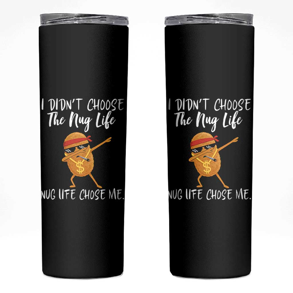 Funny Chicken Nug Life Skinny Tumbler The Nug Life Chose Me