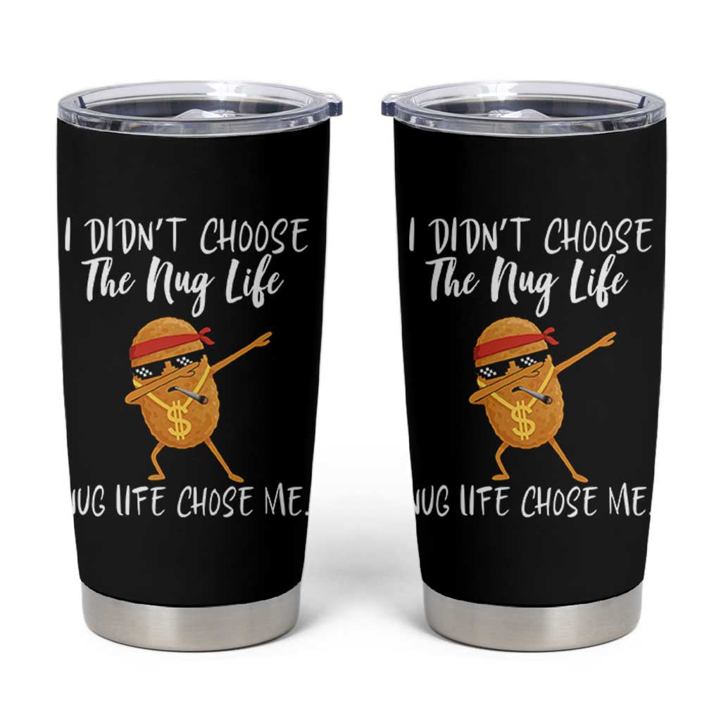 Funny Chicken Nug Life Tumbler Cup The Nug Life Chose Me