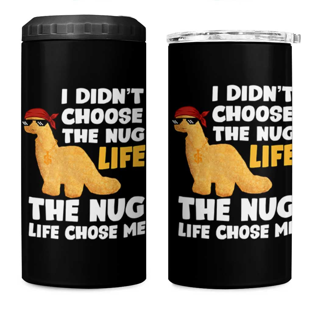 I Did Not Choose The Nug Life 4 in 1 Can Cooler Tumbler Chicken Nugget Lover Gifts