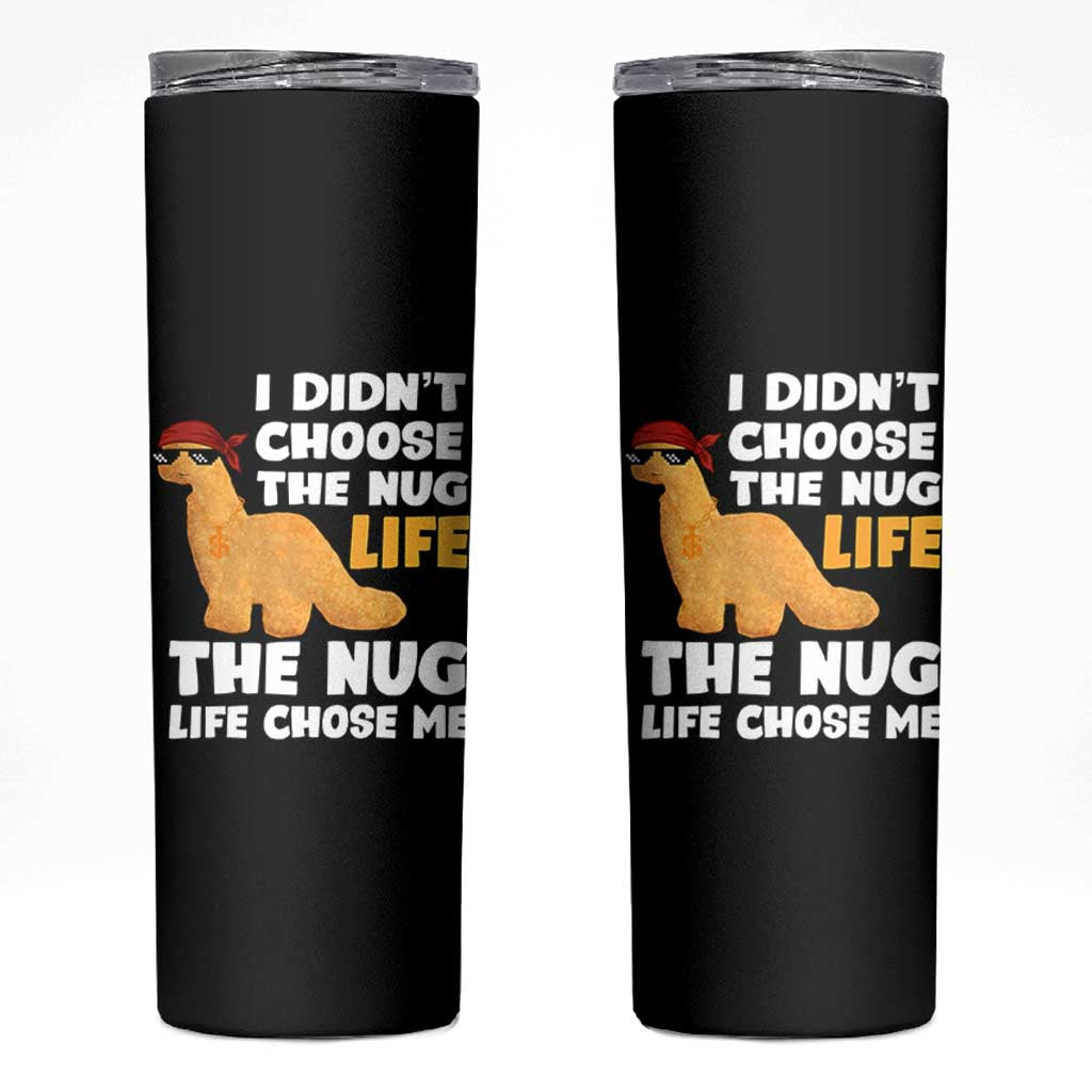 I Did Not Choose The Nug Life Skinny Tumbler Chicken Nugget Lover Gifts