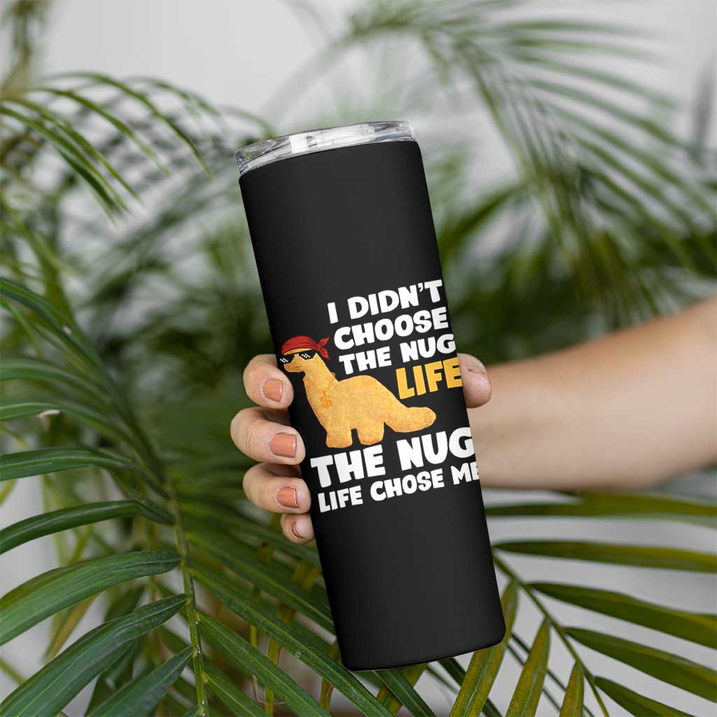 I Did Not Choose The Nug Life Skinny Tumbler Chicken Nugget Lover Gifts