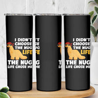 I Did Not Choose The Nug Life Skinny Tumbler Chicken Nugget Lover Gifts