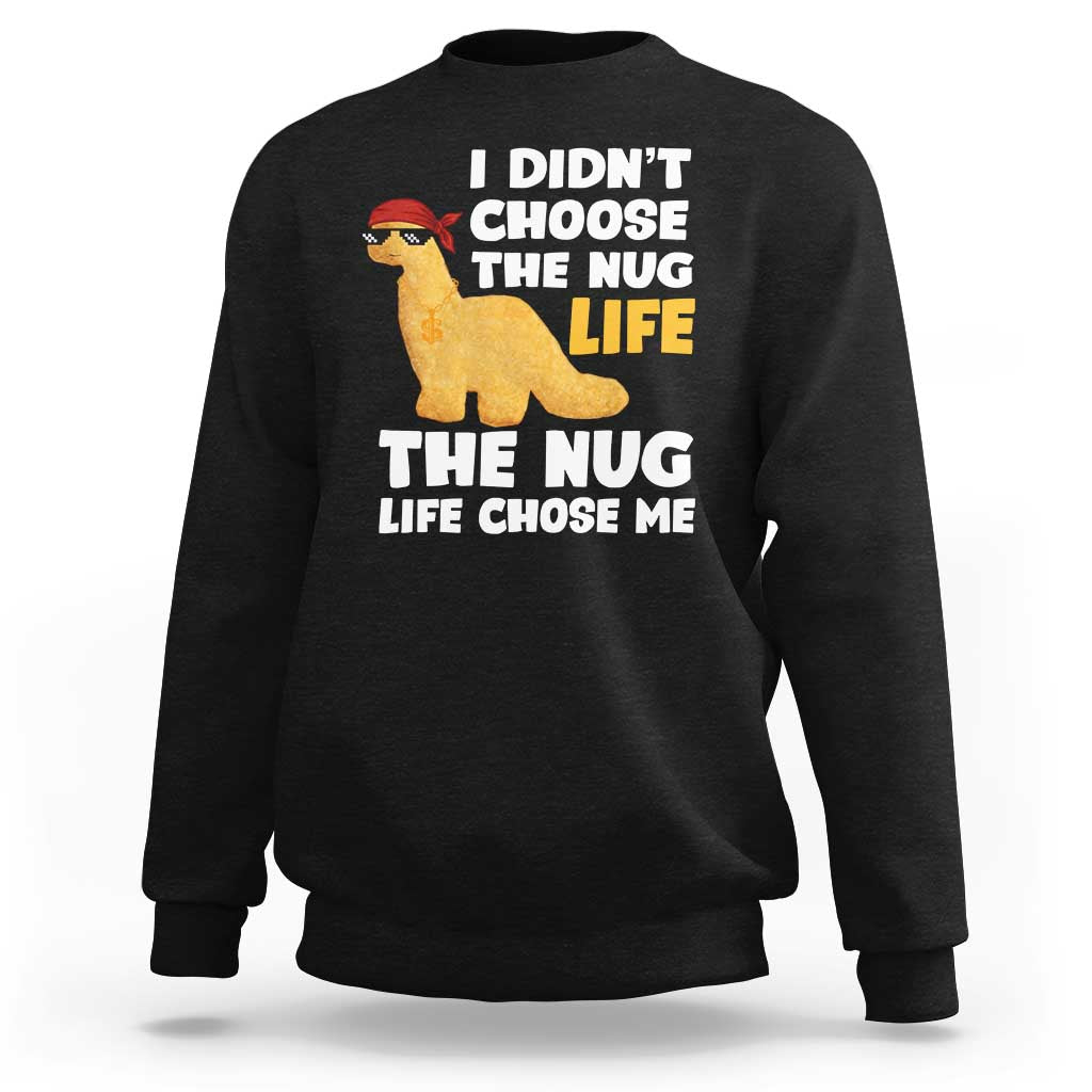 I Did Not Choose The Nug Life Sweatshirt Chicken Nugget Lover Gifts - Wonder Print Shop