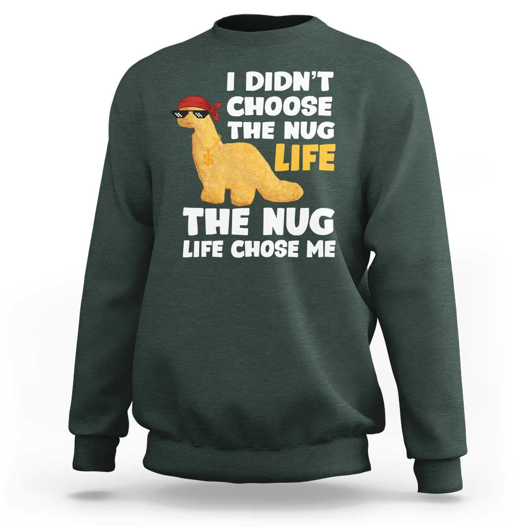 I Did Not Choose The Nug Life Sweatshirt Chicken Nugget Lover Gifts - Wonder Print Shop