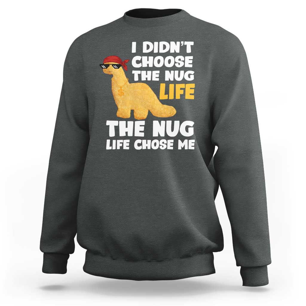 I Did Not Choose The Nug Life Sweatshirt Chicken Nugget Lover Gifts - Wonder Print Shop