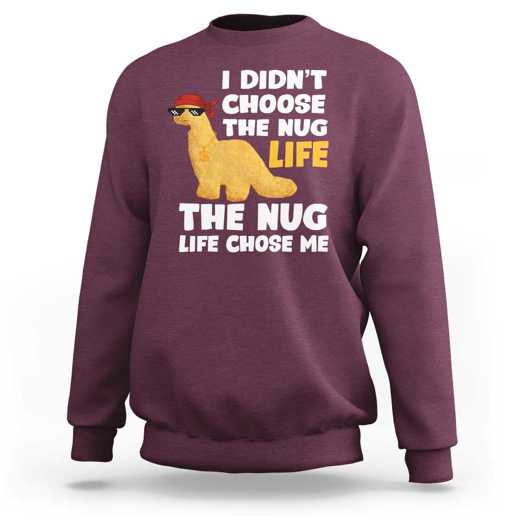 I Did Not Choose The Nug Life Sweatshirt Chicken Nugget Lover Gifts - Wonder Print Shop