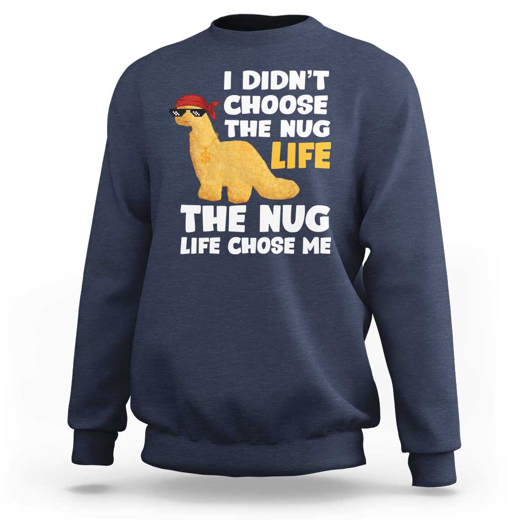 I Did Not Choose The Nug Life Sweatshirt Chicken Nugget Lover Gifts - Wonder Print Shop