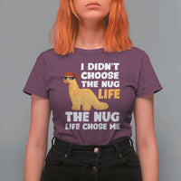 I Did Not Choose The Nug Life T Shirt For Women Chicken Nugget Lover Gifts - Wonder Print Shop