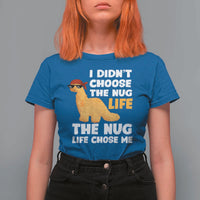 I Did Not Choose The Nug Life T Shirt For Women Chicken Nugget Lover Gifts - Wonder Print Shop