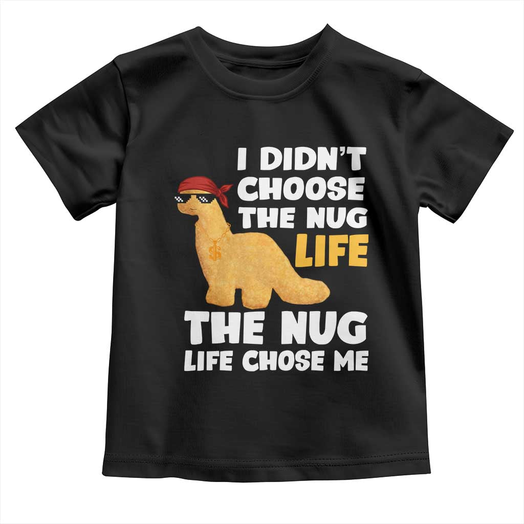 I Did Not Choose The Nug Life Toddler T Shirt Chicken Nugget Lover Gifts - Wonder Print Shop