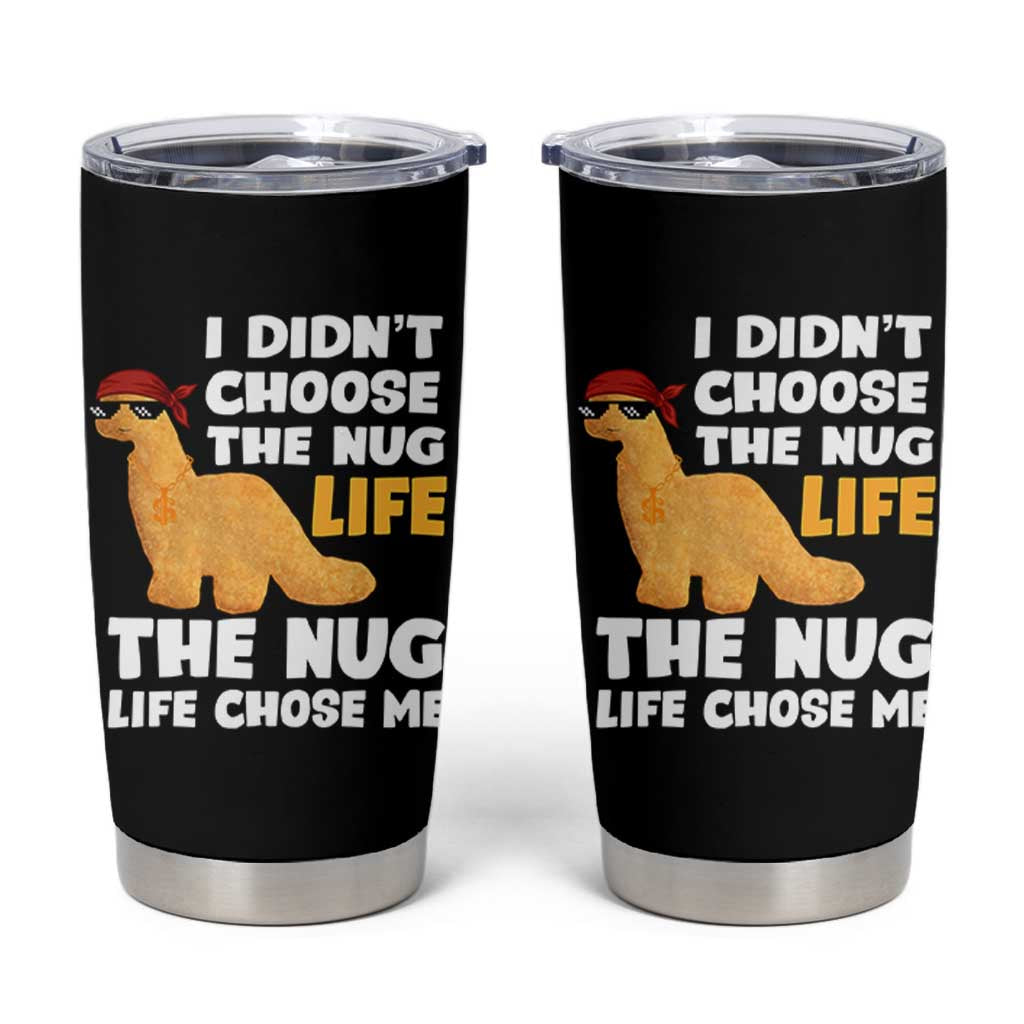 I Did Not Choose The Nug Life Tumbler Cup Chicken Nugget Lover Gifts