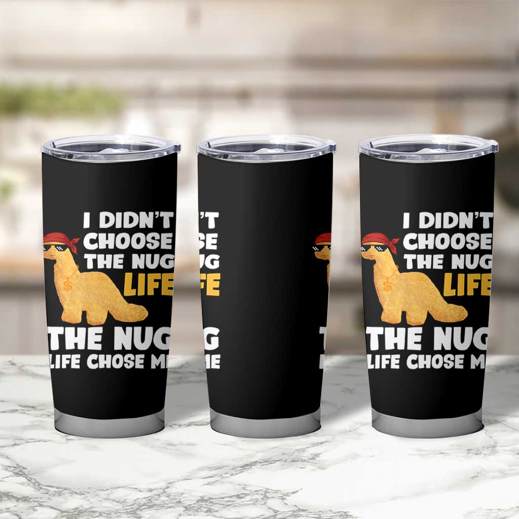 I Did Not Choose The Nug Life Tumbler Cup Chicken Nugget Lover Gifts