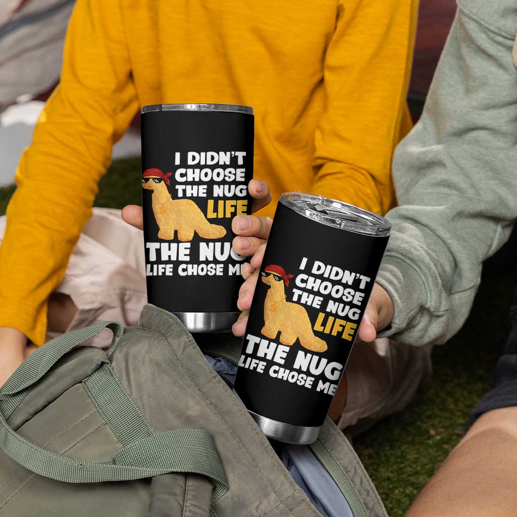 I Did Not Choose The Nug Life Tumbler Cup Chicken Nugget Lover Gifts