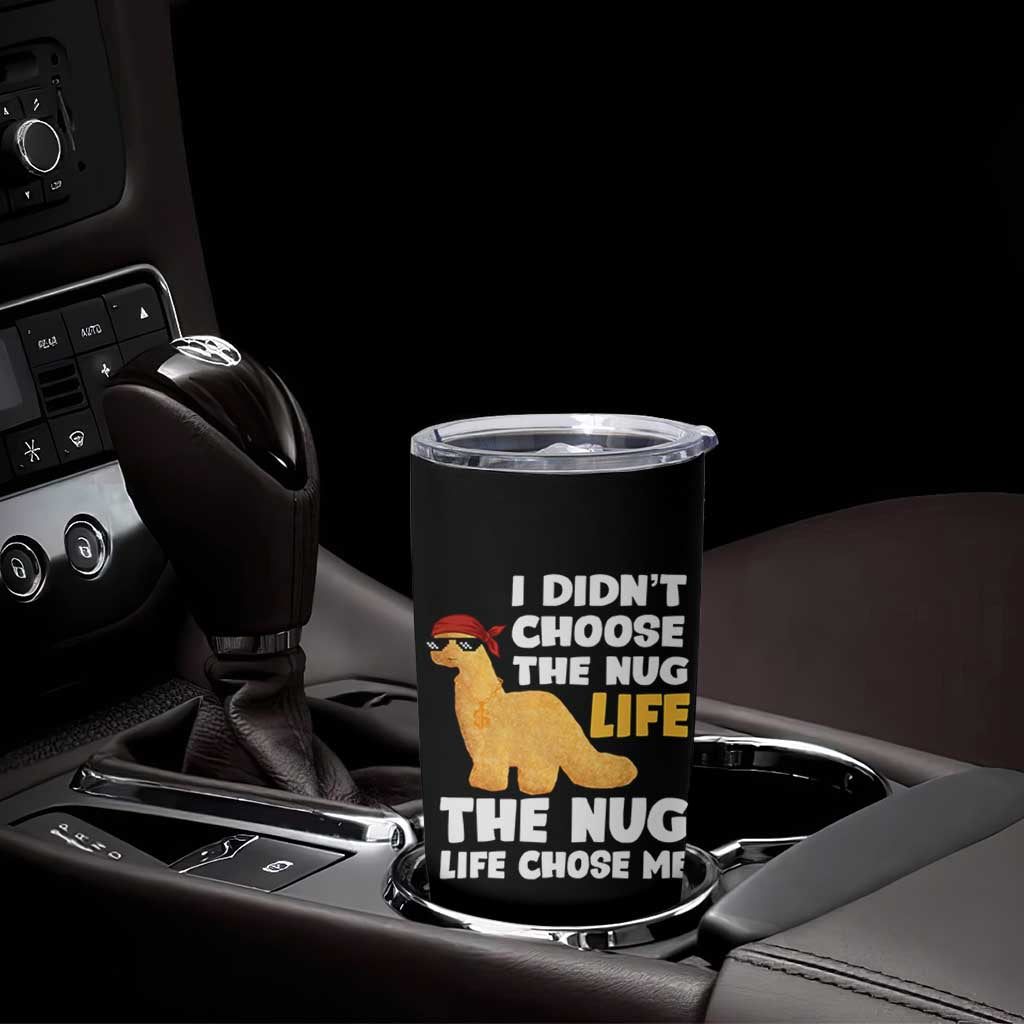 I Did Not Choose The Nug Life Tumbler Cup Chicken Nugget Lover Gifts