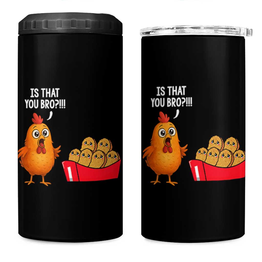 Funny Chicken Nuggets Lover 4 in 1 Can Cooler Tumbler Is That You Bro