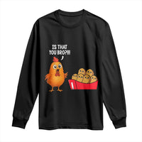 Funny Chicken Nuggets Lover Long Sleeve Shirt Is That You Bro - Wonder Print Shop