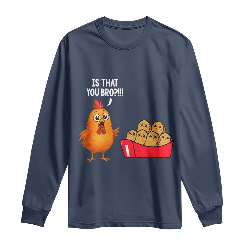Funny Chicken Nuggets Lover Long Sleeve Shirt Is That You Bro - Wonder Print Shop