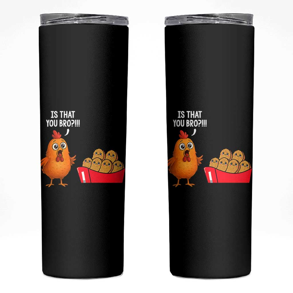Funny Chicken Nuggets Lover Skinny Tumbler Is That You Bro