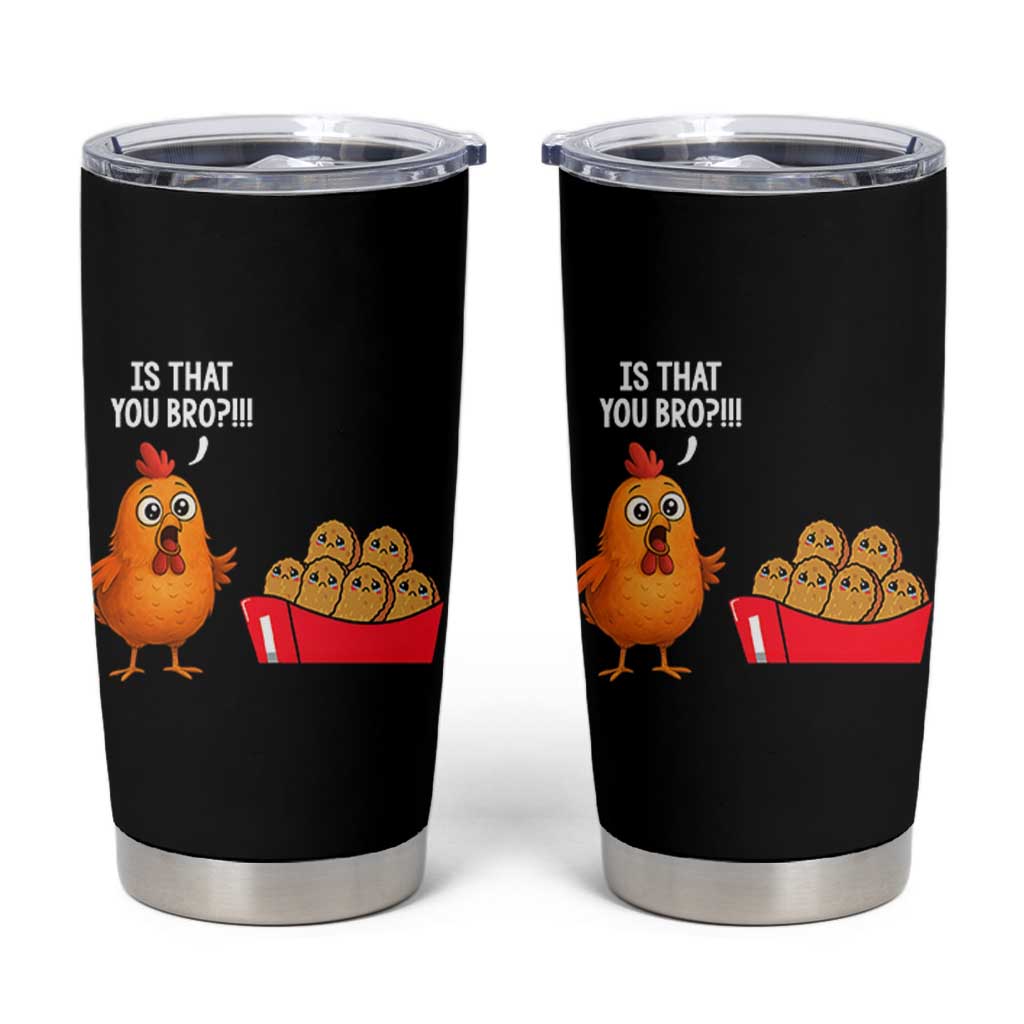 Funny Chicken Nuggets Lover Tumbler Cup Is That You Bro